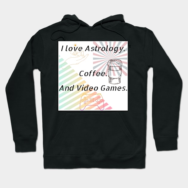 I Love Astrology. Coffee.And Video Games. Hoodie by Rosettemusicandguitar